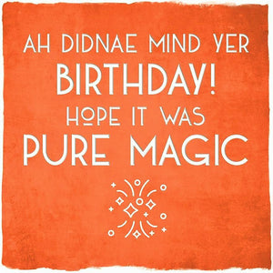 'Didnae Mind Yer Birthday ! Hope it was Pure Magic' card by Truly Scotland